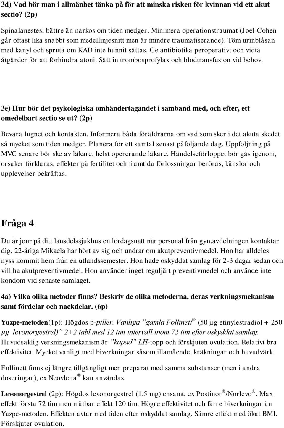 Ge antibiotika peroperativt och vidta åtgärder för att förhindra atoni. Sätt in trombosprofylax och blodtransfusion vid behov.