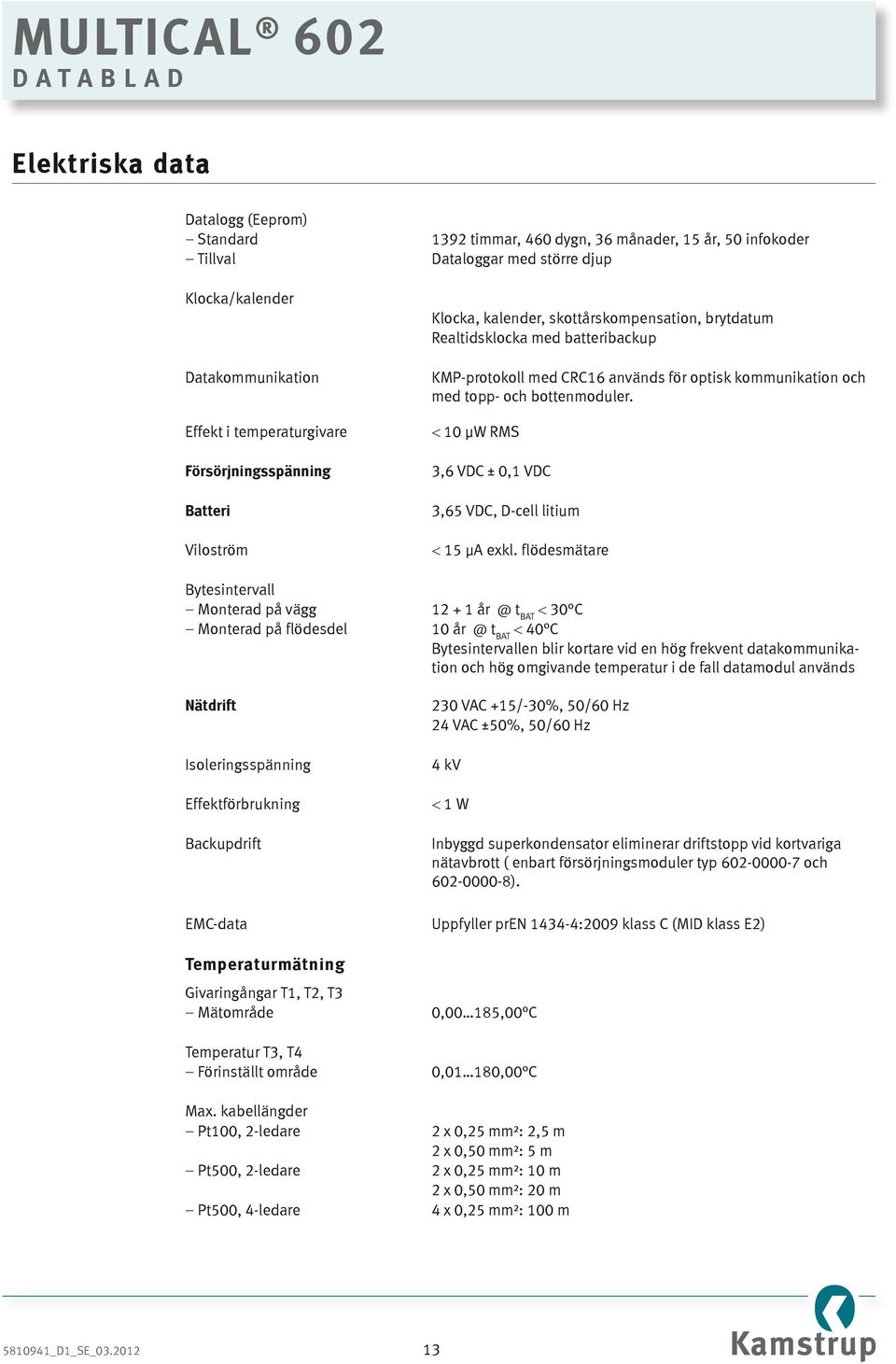 bottenmoduler. < 10 µw RMS 3,6 VDC ± 0,1 VDC 3,65 VDC, D-cell litium < 15 µa exkl.