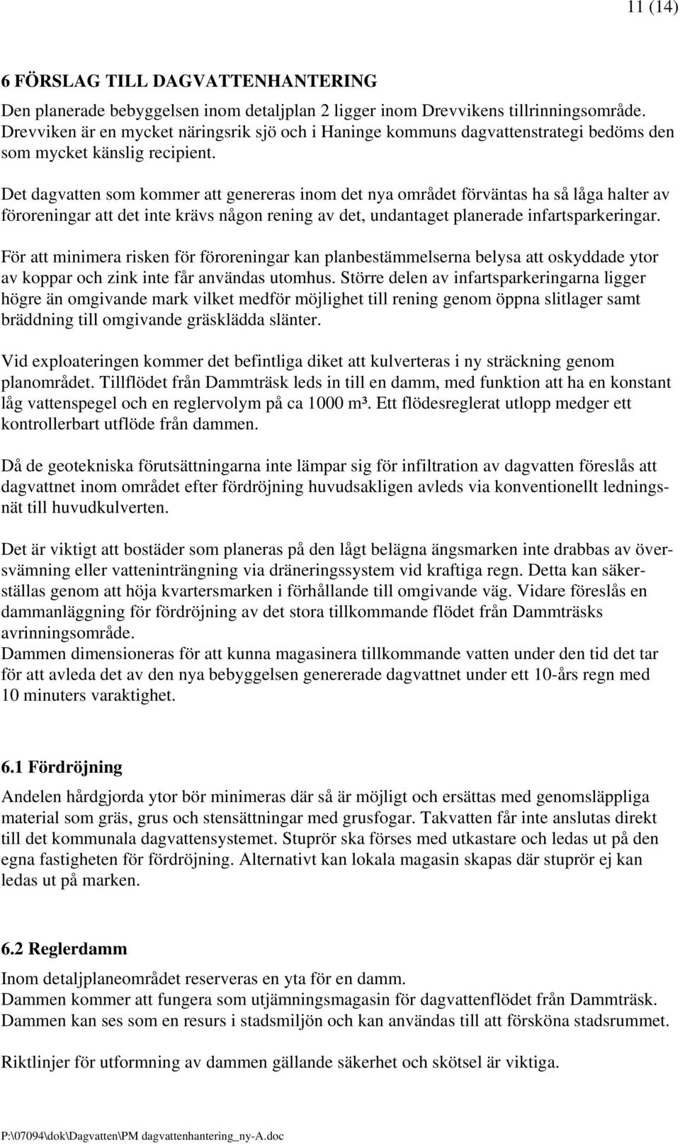 Det dagvatten som kommer att genereras inom det nya området förväntas ha så låga halter av föroreningar att det inte krävs någon rening av det, undantaget planerade infartsparkeringar.