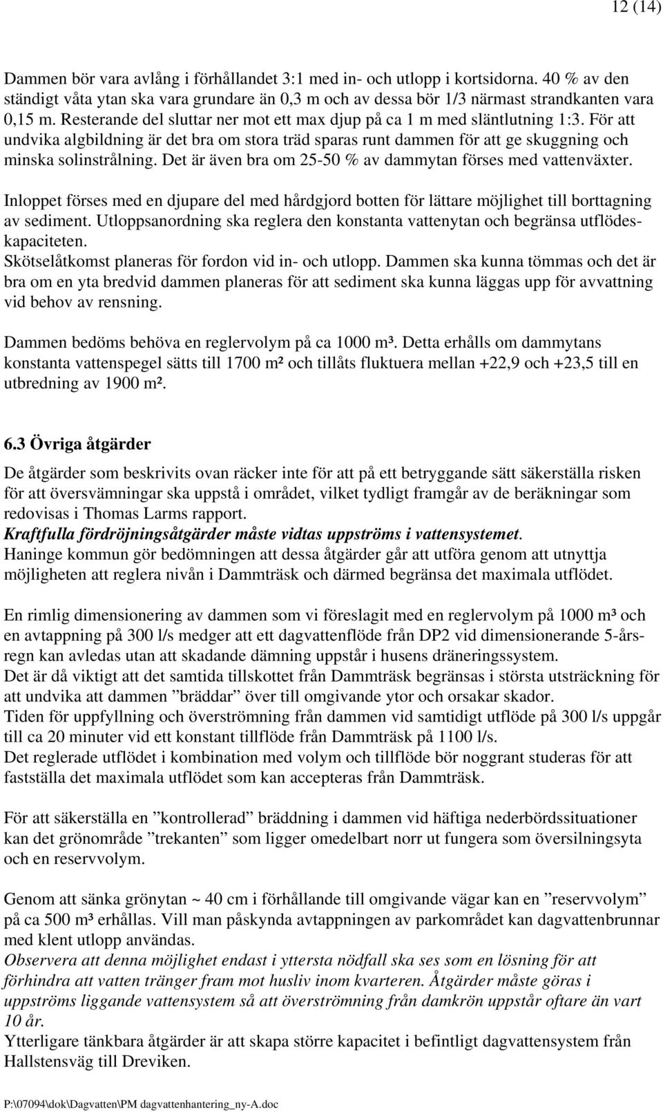 Det är även bra om 25-50 % av dammytan förses med vattenväxter. Inloppet förses med en djupare del med hårdgjord botten för lättare möjlighet till borttagning av sediment.