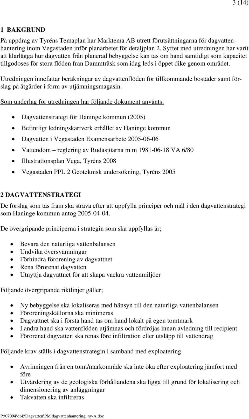 genom området. Utredningen innefattar beräkningar av dagvattenflöden för tillkommande bostäder samt förslag på åtgärder i form av utjämningsmagasin.