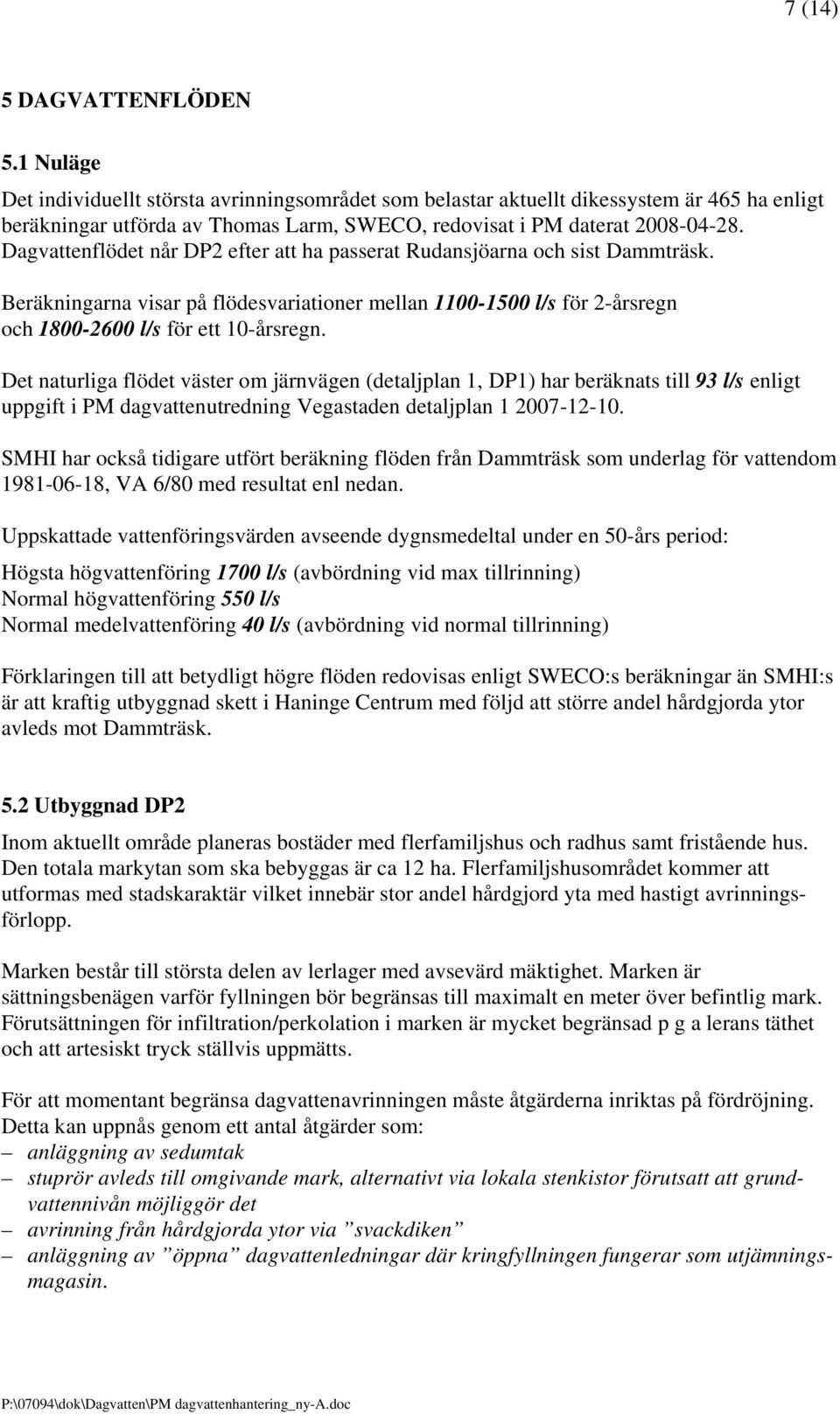 Dagvattenflödet når DP2 efter att ha passerat Rudansjöarna och sist Dammträsk. Beräkningarna visar på flödesvariationer mellan 1100-1500 l/s för 2-årsregn och 1800-2600 l/s för ett 10-årsregn.