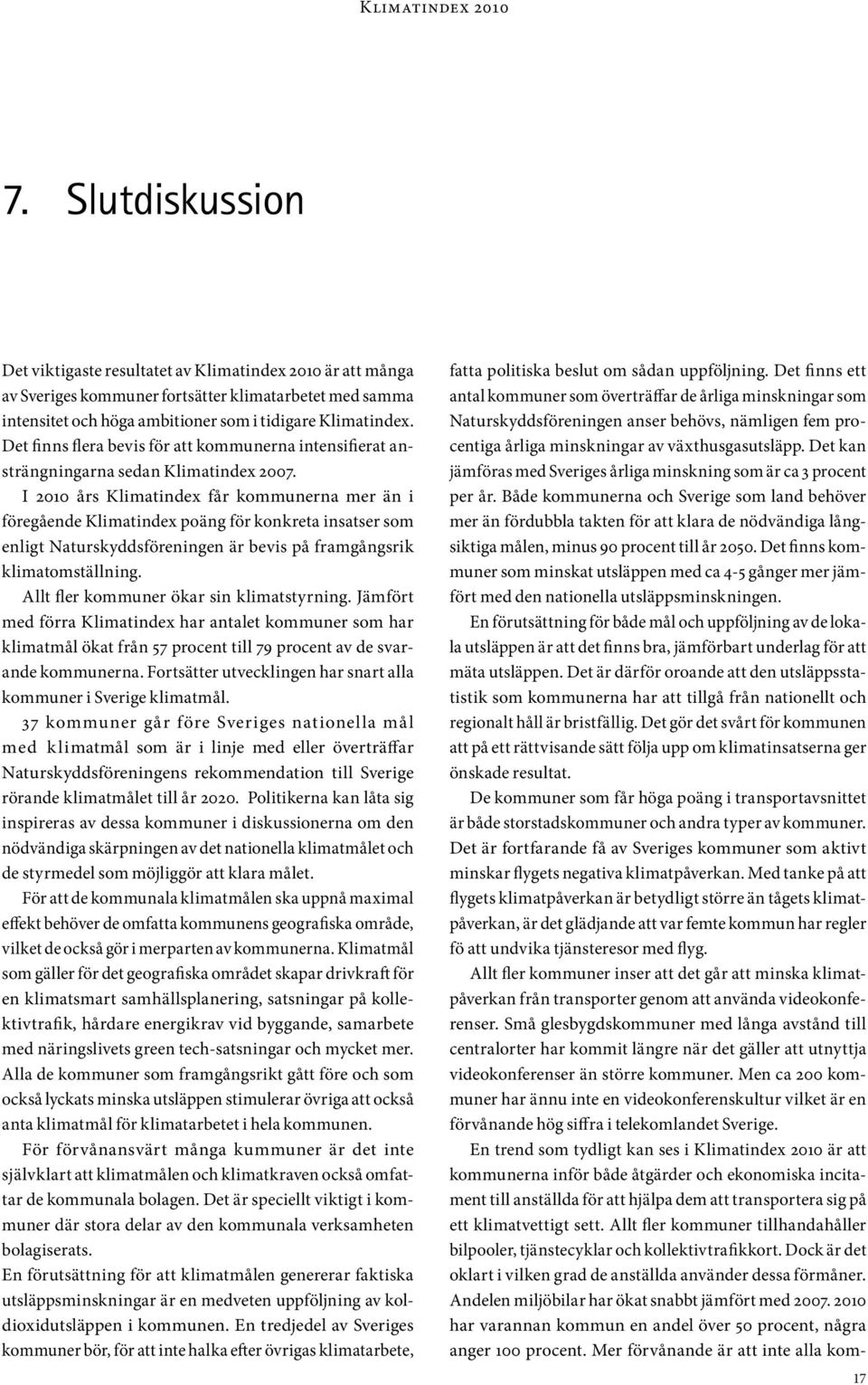 I 2010 års Klimatindex får kommunerna mer än i föregående Klimatindex poäng för konkreta insatser som enligt Naturskyddsföreningen är bevis på framgångsrik klimatomställning.