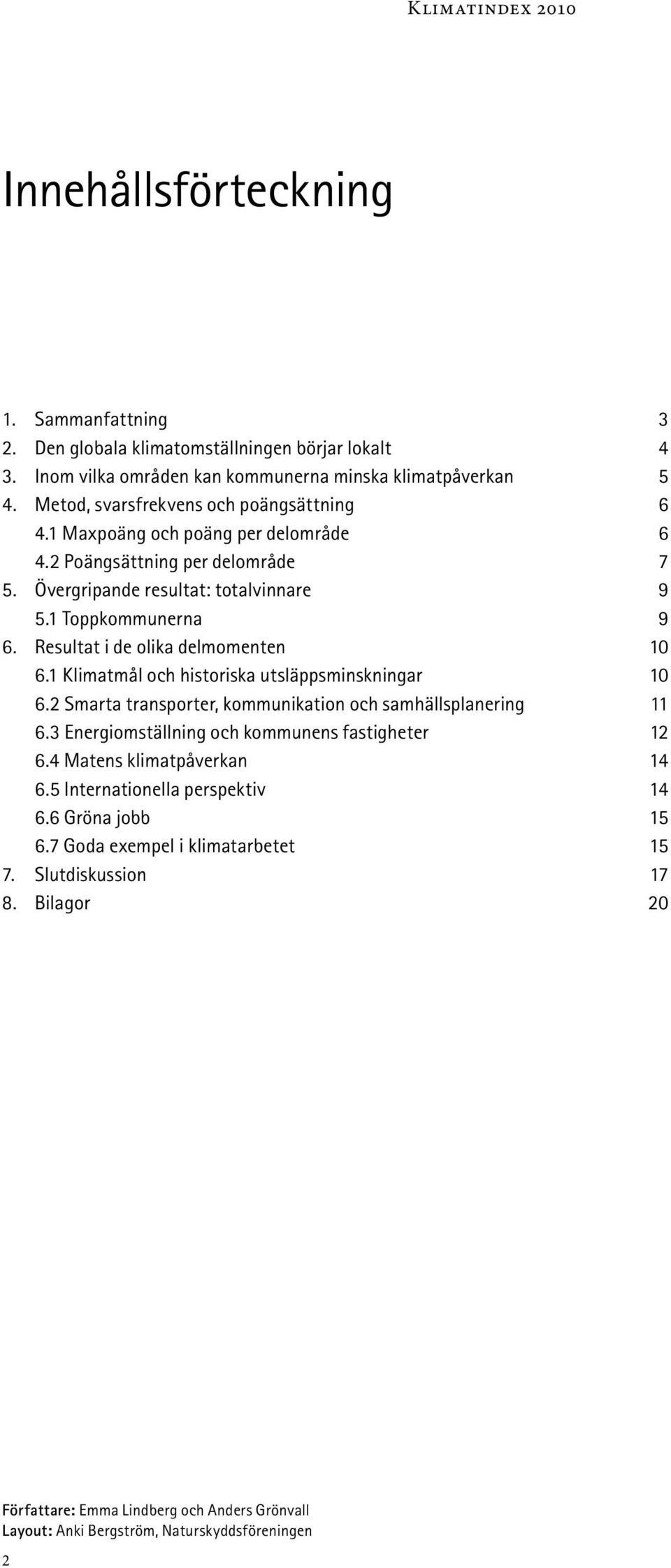 Resultat i de olika delmomenten 10 6.1 Klimatmål och historiska utsläppsminskningar 10 6.2 Smarta transporter, kommunikation och samhällsplanering 11 6.