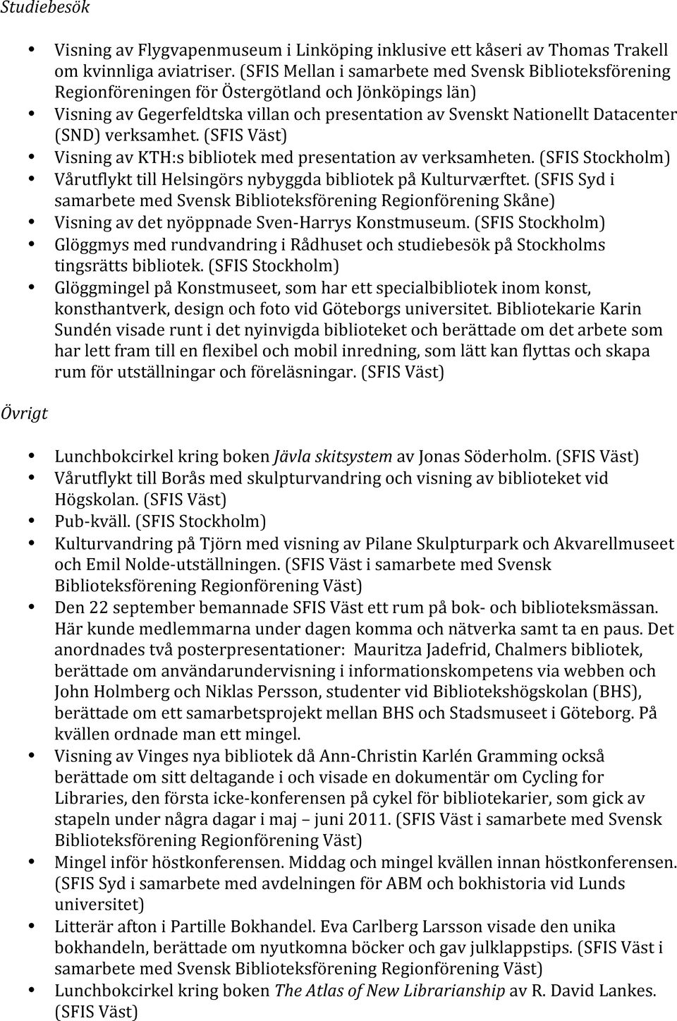 verksamhet. (SFIS Väst) Visning av KTH:s bibliotek med presentation av verksamheten. (SFIS Stockholm) Vårutflykt till Helsingörs nybyggda bibliotek på Kulturværftet.