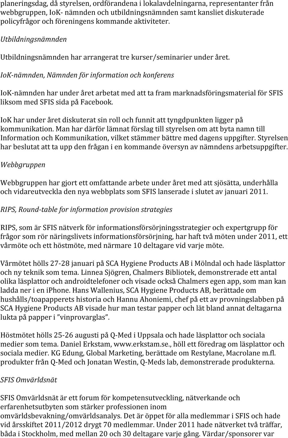 IoK- nämnden, Nämnden för information och konferens IoK- nämnden har under året arbetat med att ta fram marknadsföringsmaterial för SFIS liksom med SFIS sida på Facebook.