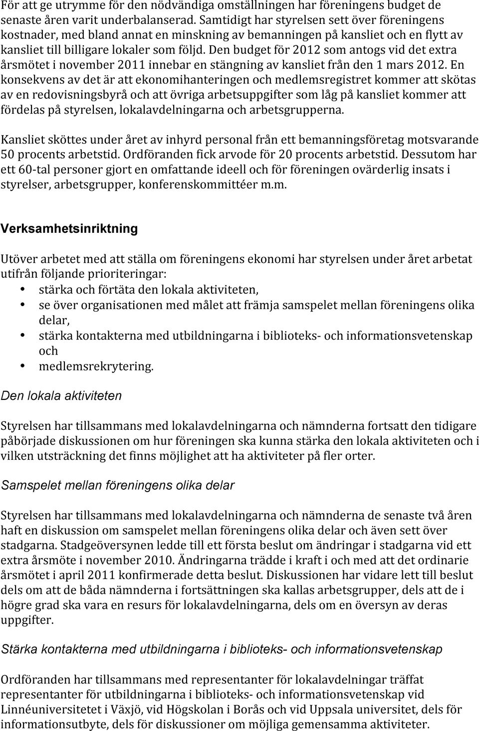 Den budget för 2012 som antogs vid det extra årsmötet i november 2011 innebar en stängning av kansliet från den 1 mars 2012.