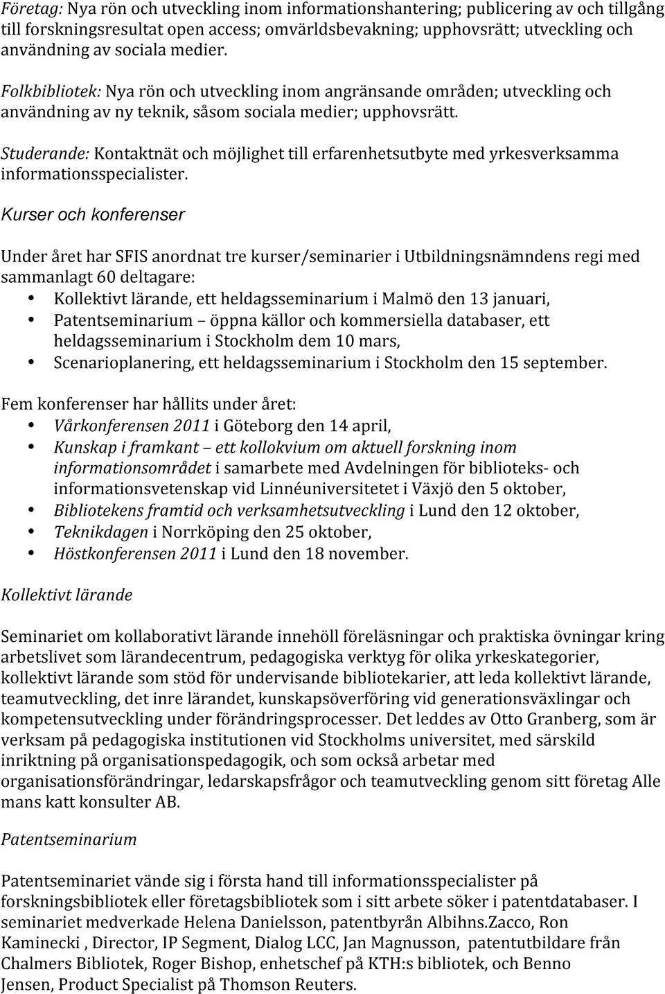 Studerande: Kontaktnät och möjlighet till erfarenhetsutbyte med yrkesverksamma informationsspecialister.