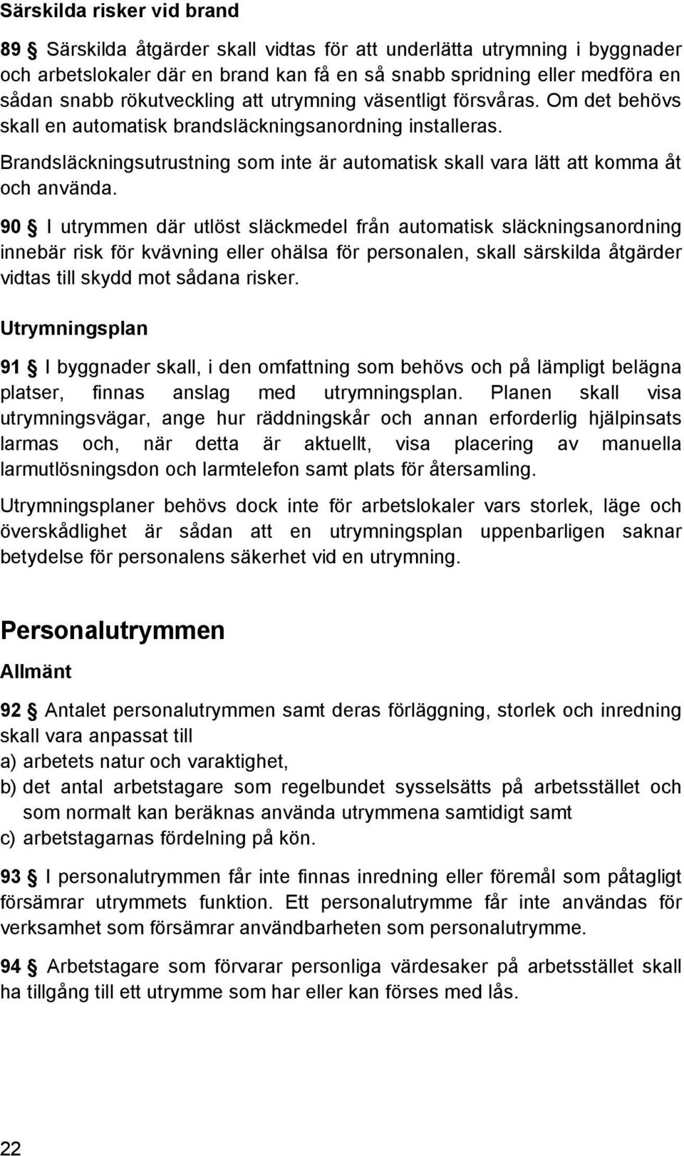 Brandsläckningsutrustning som inte är automatisk skall vara lätt att komma åt och använda.