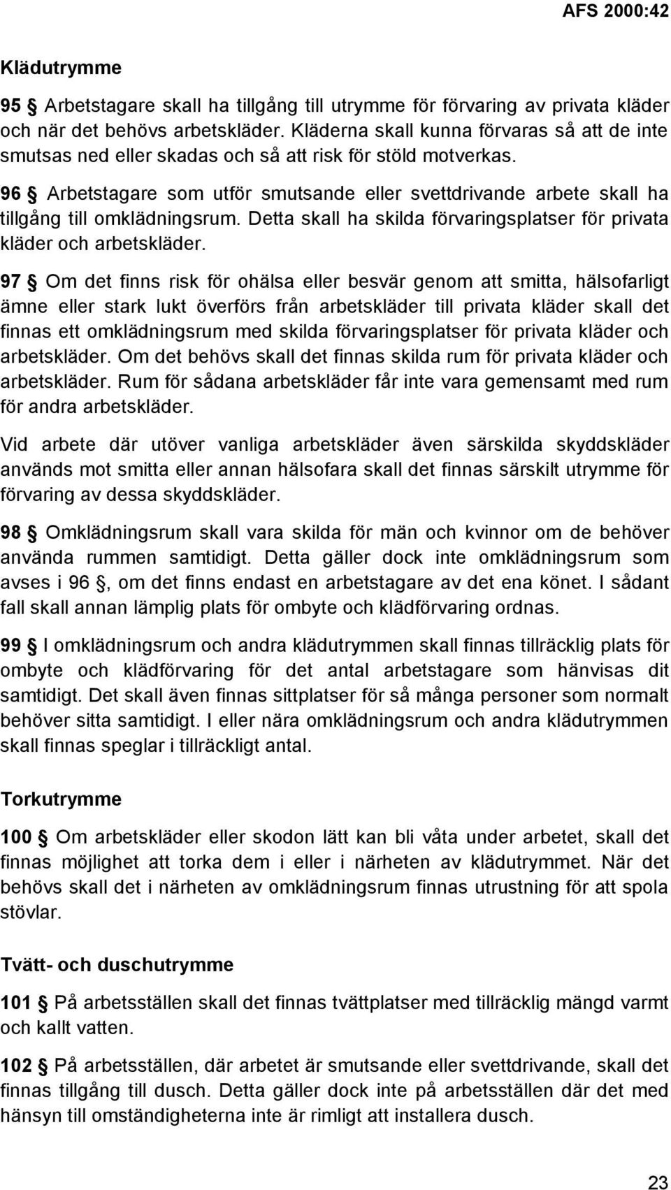 96 Arbetstagare som utför smutsande eller svettdrivande arbete skall ha tillgång till omklädningsrum. Detta skall ha skilda förvaringsplatser för privata kläder och arbetskläder.