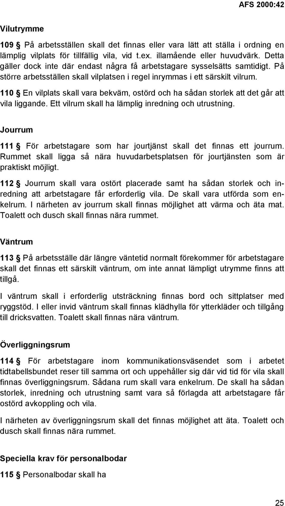 110 En vilplats skall vara bekväm, ostörd och ha sådan storlek att det går att vila liggande. Ett vilrum skall ha lämplig inredning och utrustning.