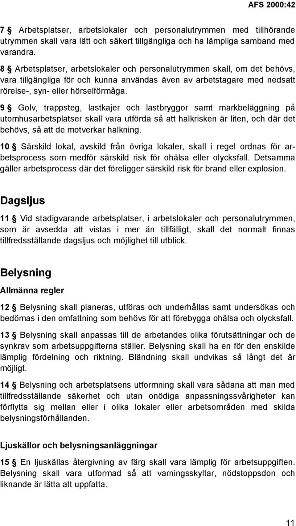 9 Golv, trappsteg, lastkajer och lastbryggor samt markbeläggning på utomhusarbetsplatser skall vara utförda så att halkrisken är liten, och där det behövs, så att de motverkar halkning.