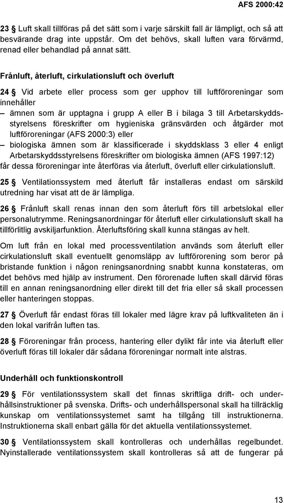 Frånluft, återluft, cirkulationsluft och överluft 24 Vid arbete eller process som ger upphov till luftföroreningar som innehåller ämnen som är upptagna i grupp A eller B i bilaga 3 till