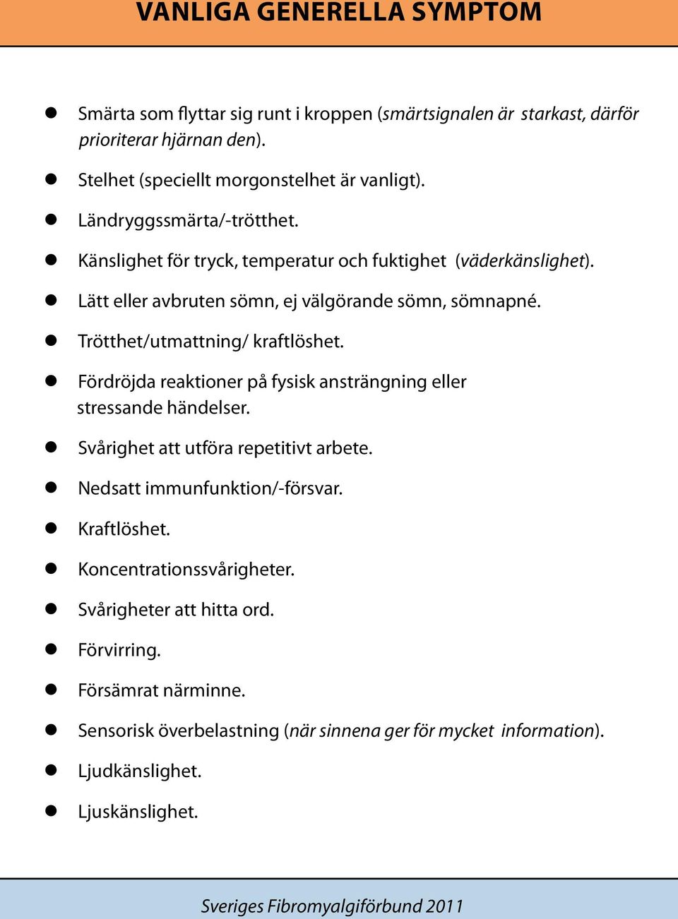 Fördröjda reaktioner på fysisk ansträngning eller stressande händelser. Svårighet att utföra repetitivt arbete. Nedsatt immunfunktion/-försvar. Kraftlöshet.