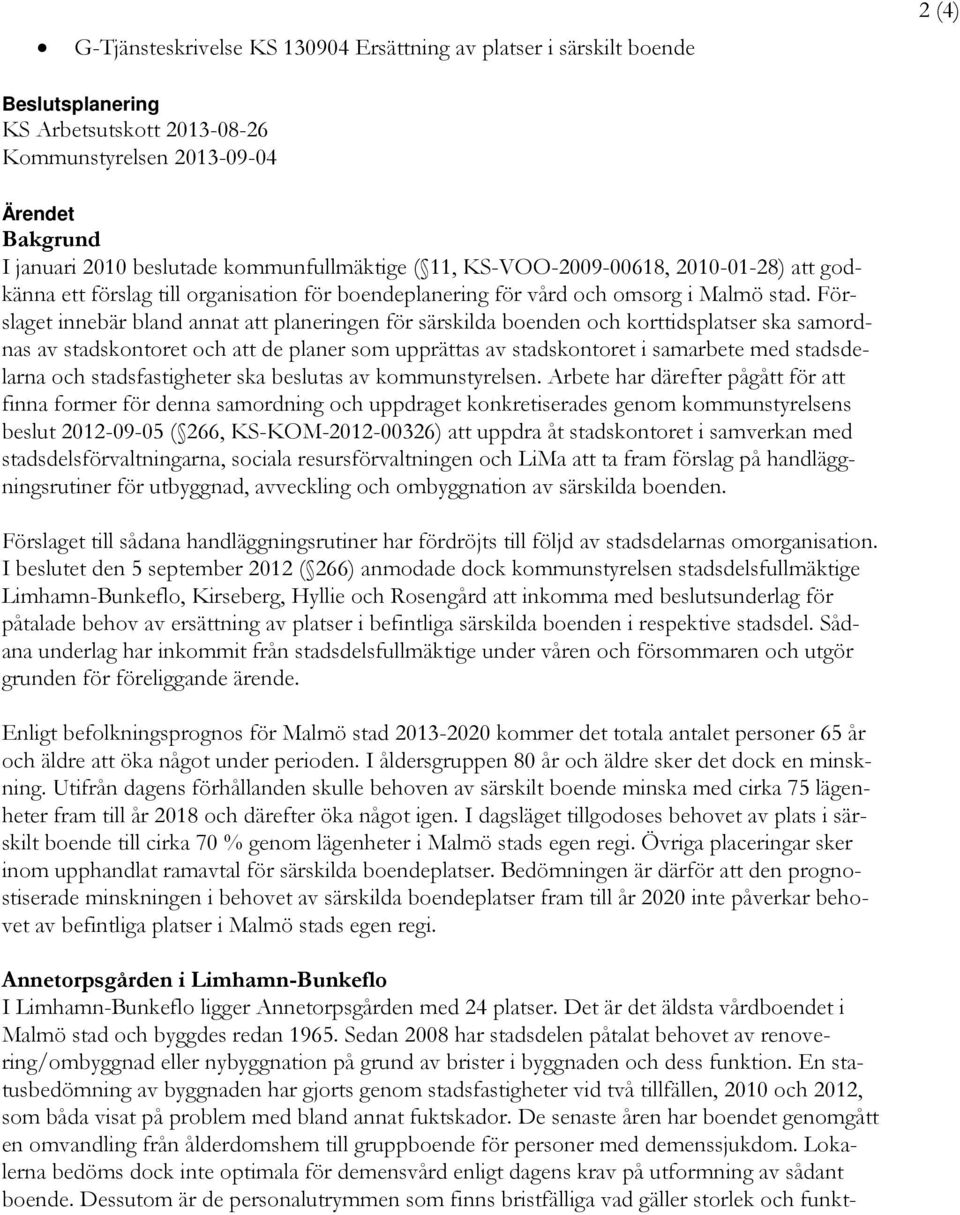 Förslaget innebär bland annat att planeringen för särskilda boenden och korttidsplatser ska samordnas av stadskontoret och att de planer som upprättas av stadskontoret i samarbete med stadsdelarna