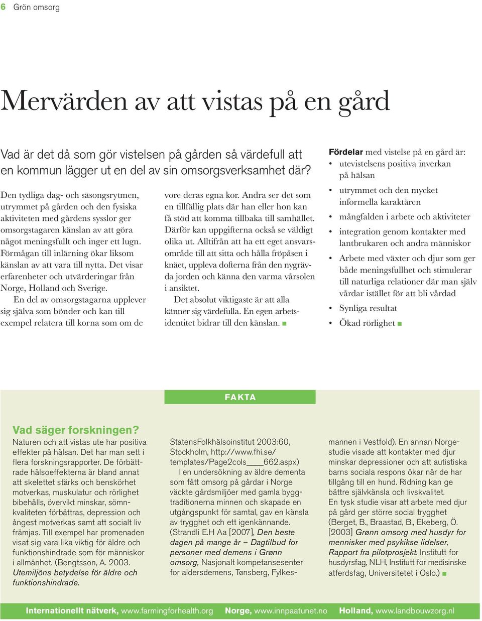 Förmågan till inlärning ökar liksom känslan av att vara till nytta. Det visar erfarenheter och utvärderingar från Norge, Holland och Sverige.