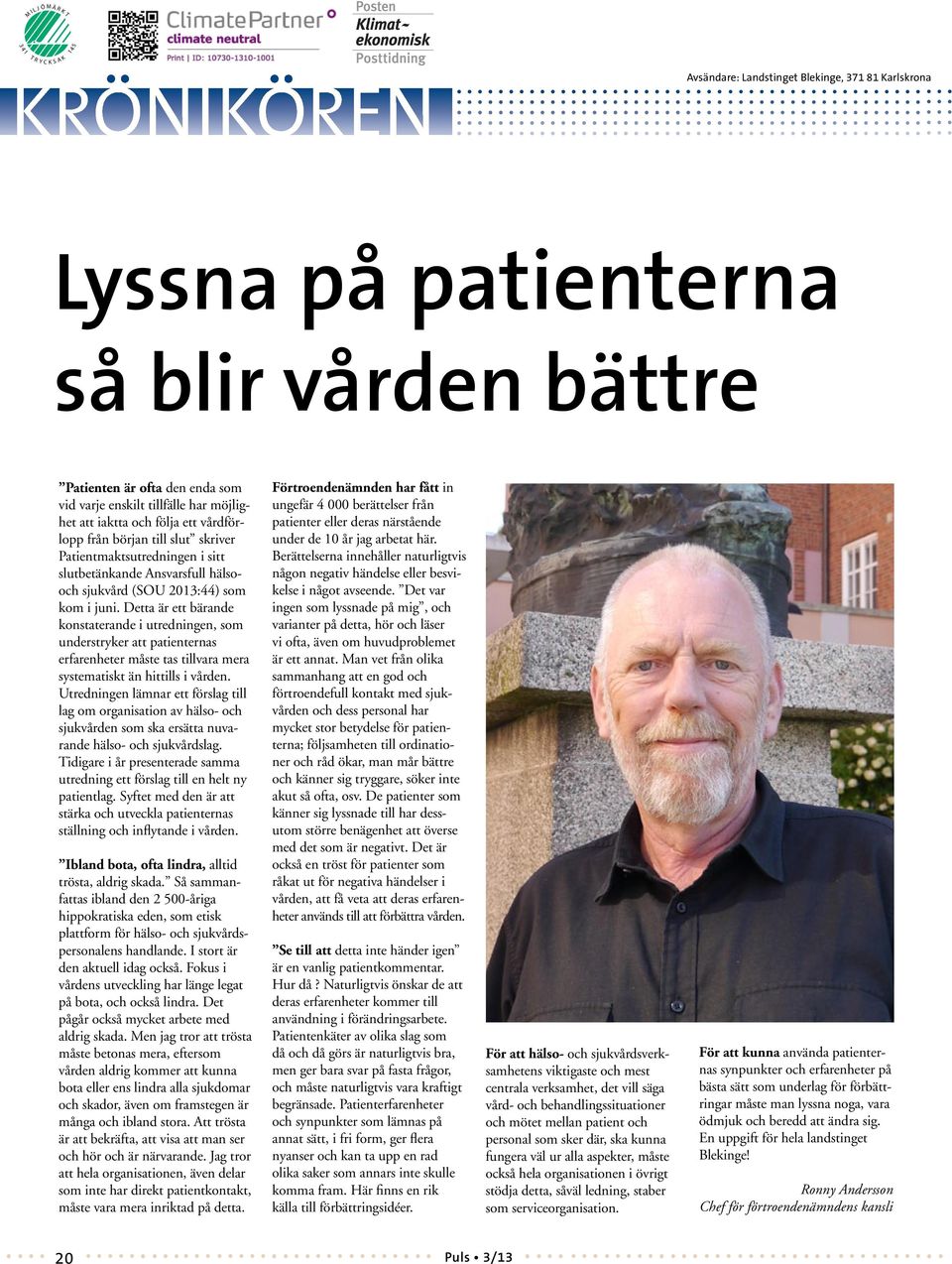 Detta är ett bärande konstaterande i utredningen, som understryker att patienternas erfarenheter måste tas tillvara mera systematiskt än hittills i vården.