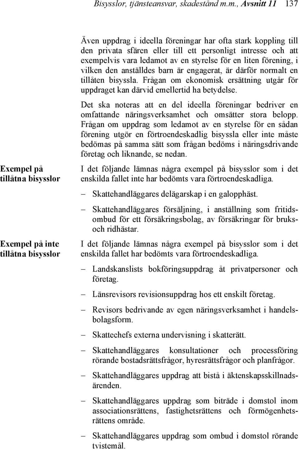 intresse och att exempelvis vara ledamot av en styrelse för en liten förening, i vilken den anställdes barn är engagerat, är därför normalt en tillåten bisyssla.