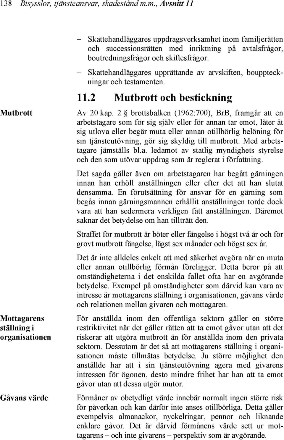 boutredningsfrågor och skiftesfrågor. Skattehandläggares upprättande av arvskiften, bouppteckningar och testamenten. 11.2 Mutbrott och bestickning Av 20 kap.