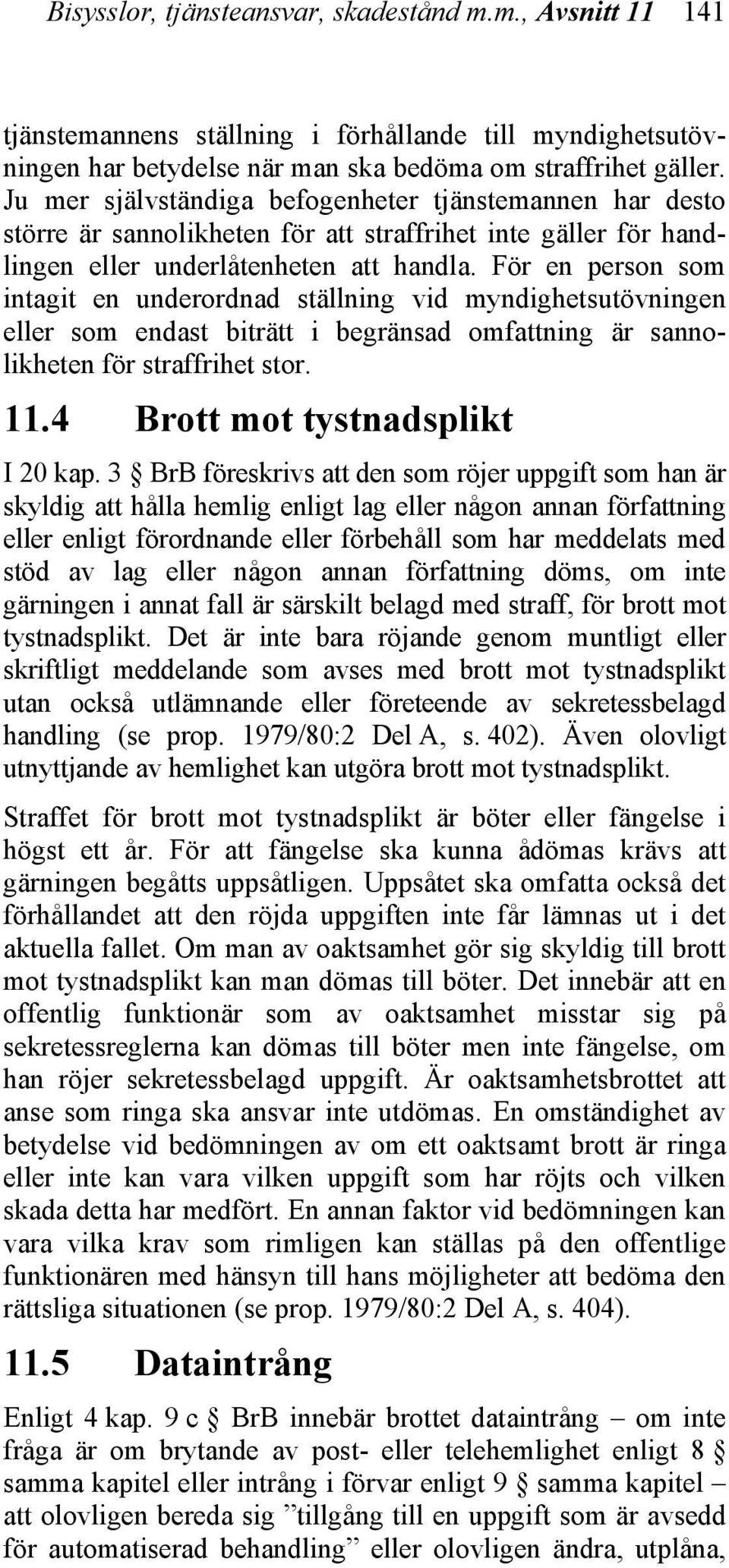 För en person som intagit en underordnad ställning vid myndighetsutövningen eller som endast biträtt i begränsad omfattning är sannolikheten för straffrihet stor. 11.