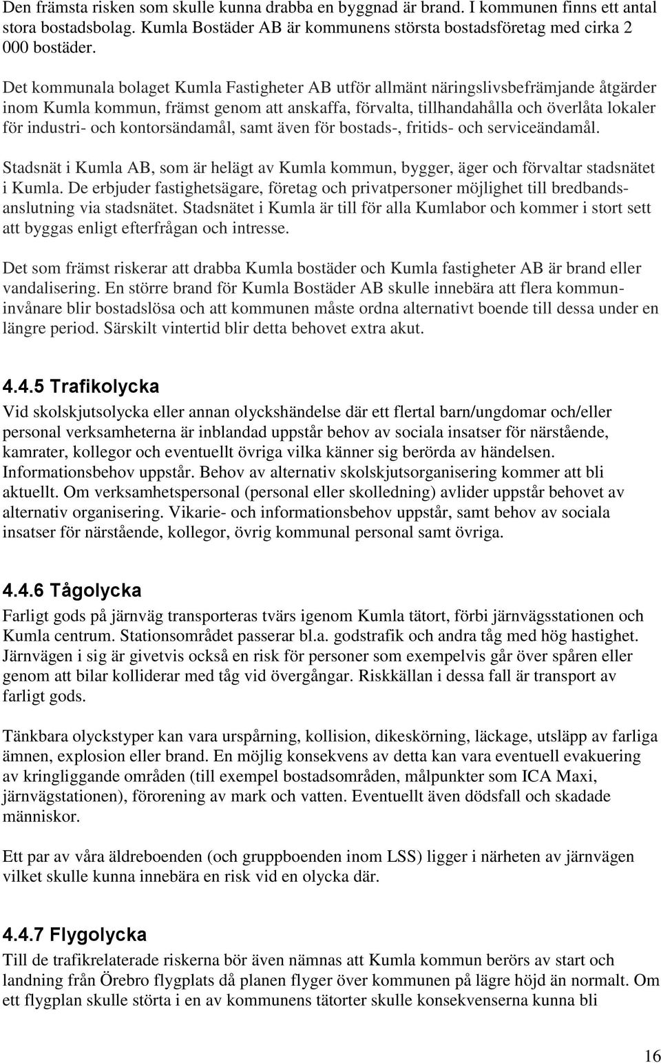 kontorsändamål, samt även för bostads-, fritids- och serviceändamål. Stadsnät i Kumla AB, som är helägt av Kumla kommun, bygger, äger och förvaltar stadsnätet i Kumla.