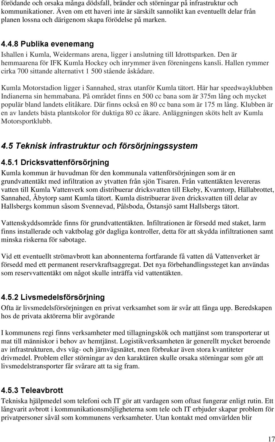 4.8 Publika evenemang Ishallen i Kumla, Weidermans arena, ligger i anslutning till Idrottsparken. Den är hemmaarena för IFK Kumla Hockey och inrymmer även föreningens kansli.