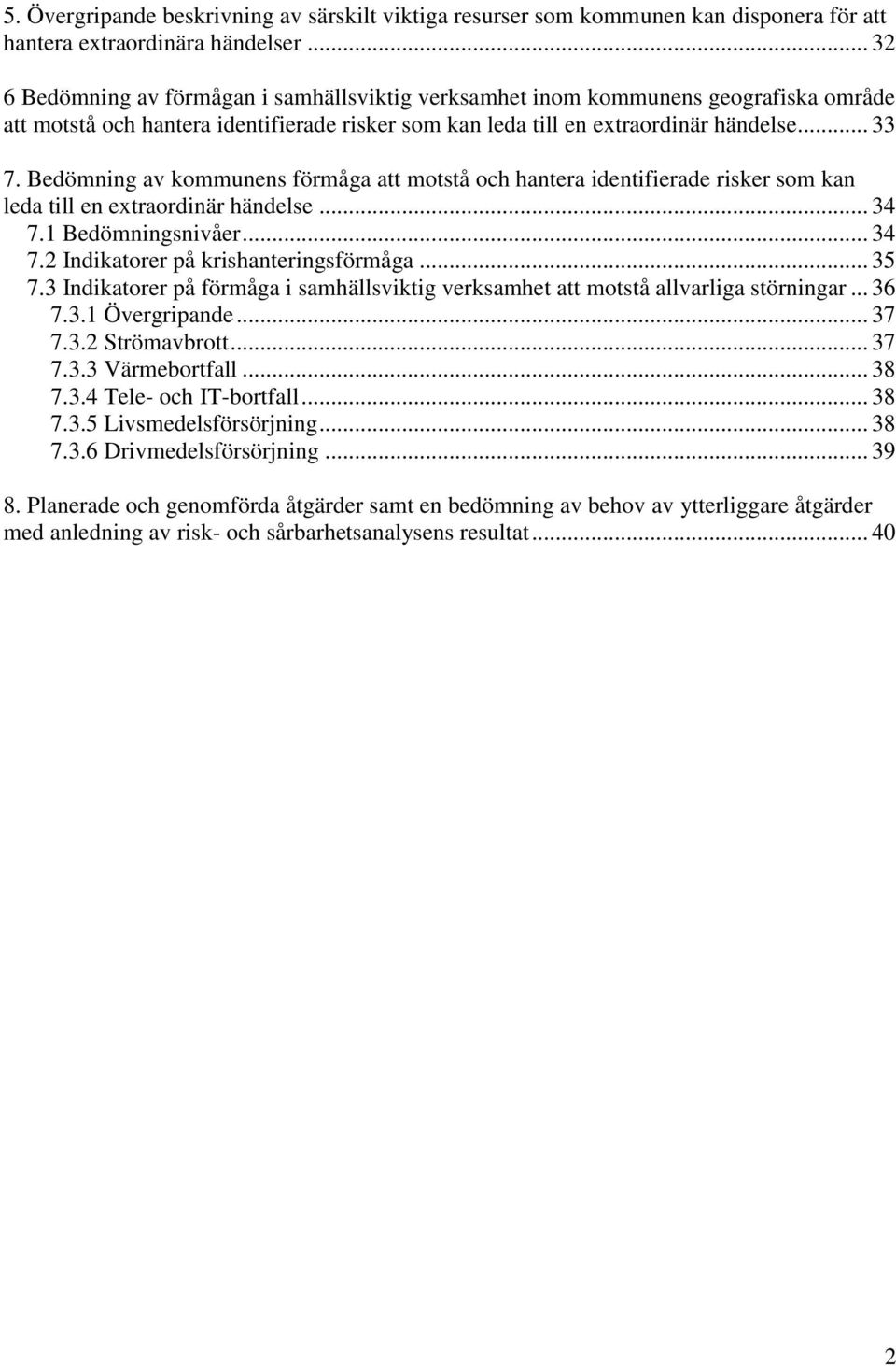 Bedömning av kommunens förmåga att motstå och hantera identifierade risker som kan leda till en extraordinär händelse... 34 7.1 Bedömningsnivåer... 34 7.2 Indikatorer på krishanteringsförmåga... 35 7.