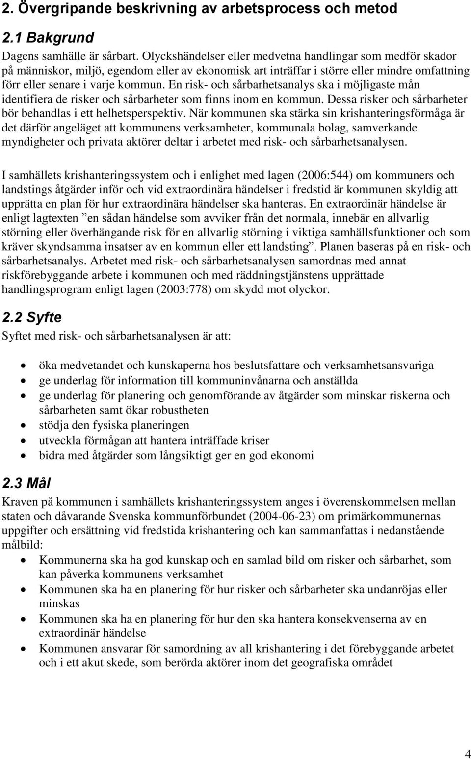 En risk- och sårbarhetsanalys ska i möjligaste mån identifiera de risker och sårbarheter som finns inom en kommun. Dessa risker och sårbarheter bör behandlas i ett helhetsperspektiv.