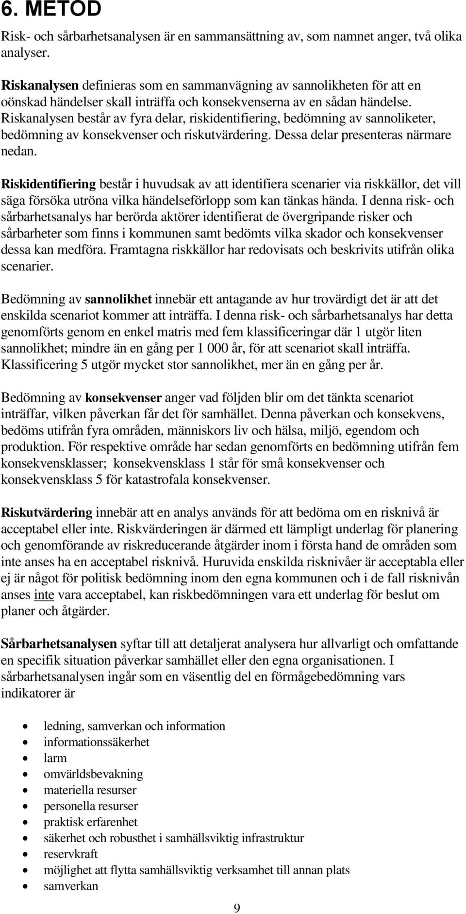 Riskanalysen består av fyra delar, riskidentifiering, bedömning av sannoliketer, bedömning av konsekvenser och riskutvärdering. Dessa delar presenteras närmare nedan.