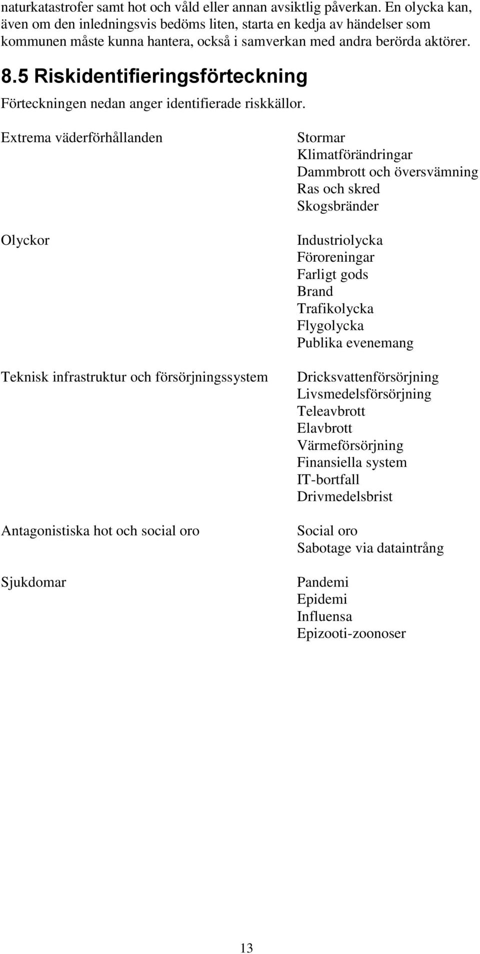 5 Riskidentifieringsförteckning Förteckningen nedan anger identifierade riskkällor.