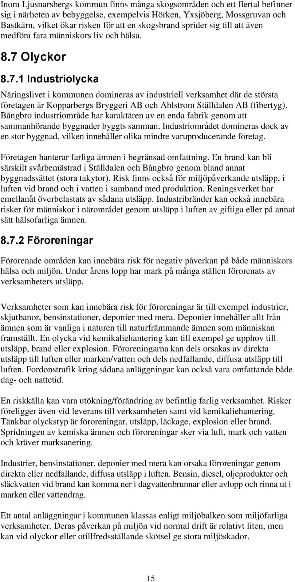 Olyckor 8.7.1 Industriolycka Näringslivet i kommunen domineras av industriell verksamhet där de största företagen är Kopparbergs Bryggeri AB och Ahlstrom Ställdalen AB (fibertyg).