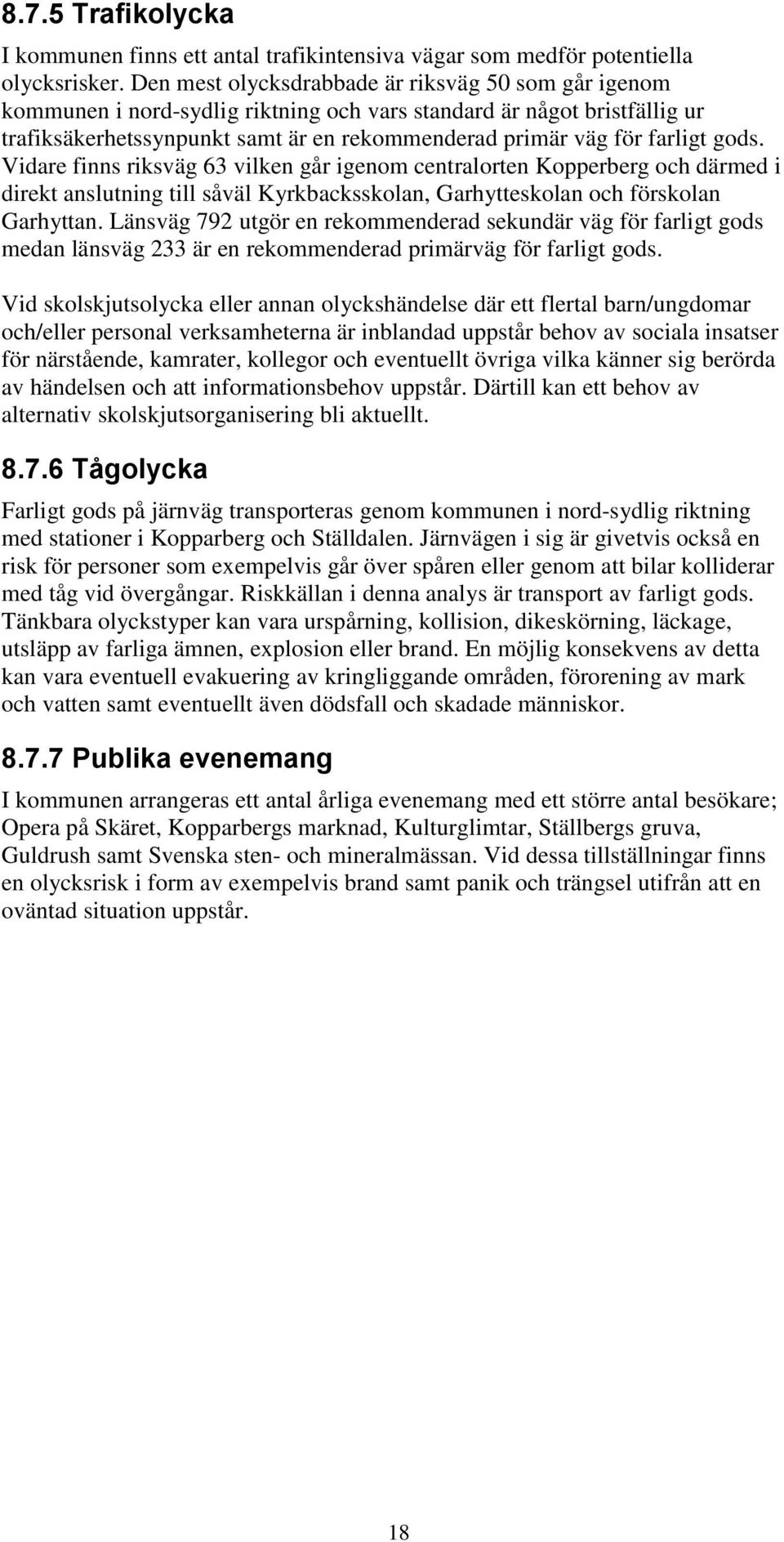 gods. Vidare finns riksväg 63 vilken går igenom centralorten Kopperberg och därmed i direkt anslutning till såväl Kyrkbacksskolan, Garhytteskolan och förskolan Garhyttan.