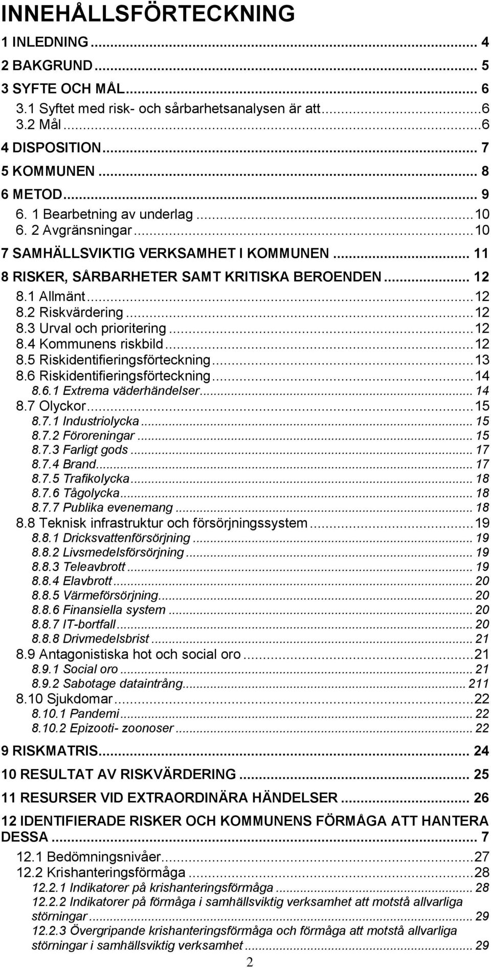 .. 12 8.4 Kommunens riskbild... 12 8.5 Riskidentifieringsförteckning... 13 8.6 Riskidentifieringsförteckning... 14 8.6.1 Extrema väderhändelser... 14 8.7 Olyckor... 15 8.7.1 Industriolycka... 15 8.7.2 Föroreningar.