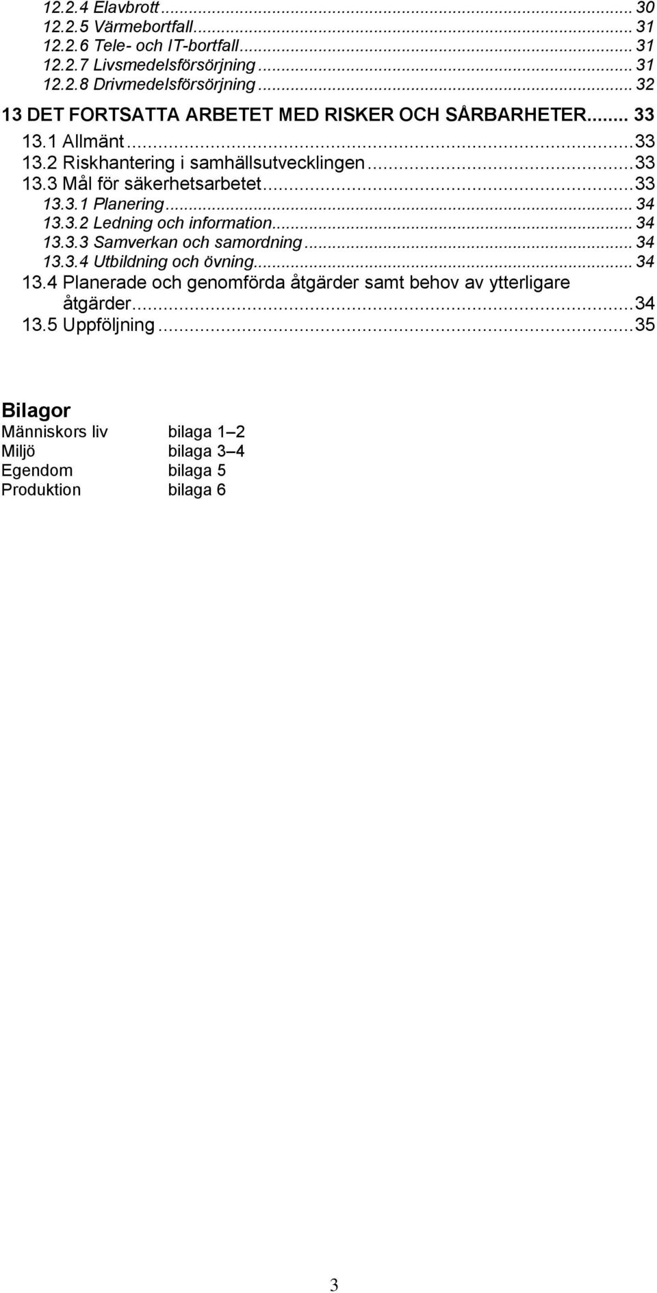 .. 33 13.3.1 Planering... 34 13.3.2 Ledning och information... 34 13.3.3 Samverkan och samordning... 34 13.3.4 Utbildning och övning... 34 13.4 Planerade och genomförda åtgärder samt behov av ytterligare åtgärder.