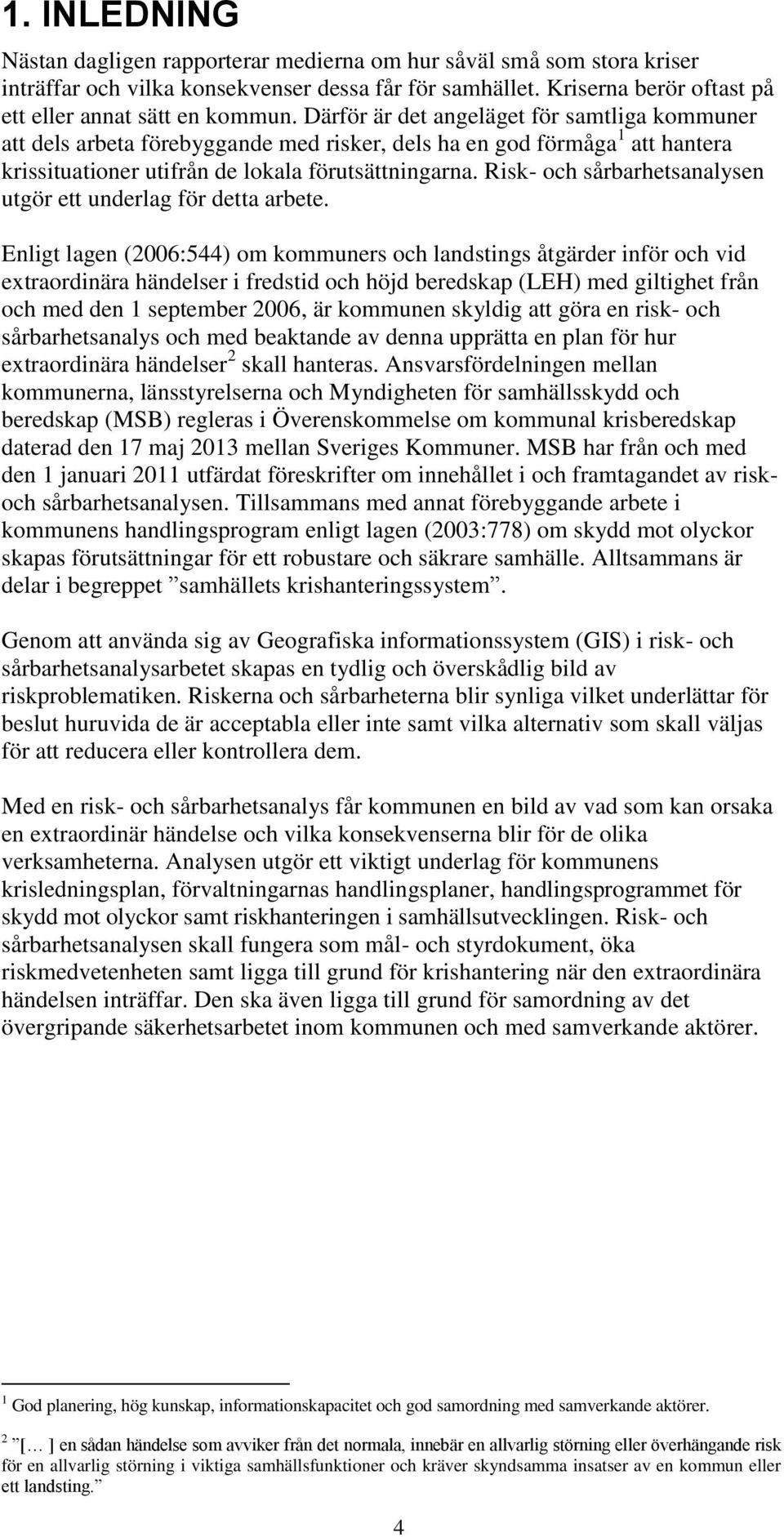 Risk- och sårbarhetsanalysen utgör ett underlag för detta arbete.