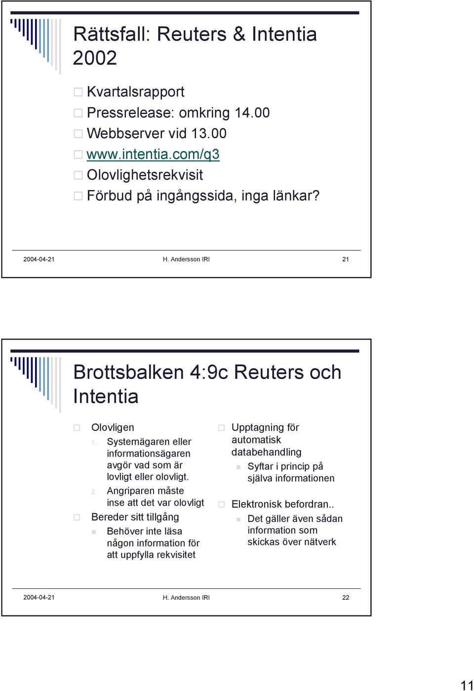 Systemägaren eller informationsägaren avgör vad som är lovligt eller olovligt. 2.