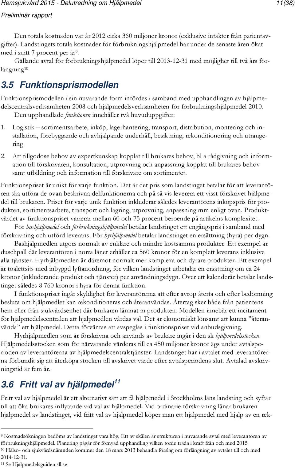 Gällande avtal för förbrukningshjälpmedel löper till 2013-12-31 med möjlighet till två års förlängning 10. 3.