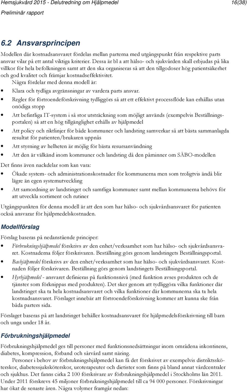 Dessa är bl a att hälso- och sjukvården skall erbjudas på lika villkor för hela befolkningen samt att den ska organiseras så att den tillgodoser hög patientsäkerhet och god kvalitet och främjar