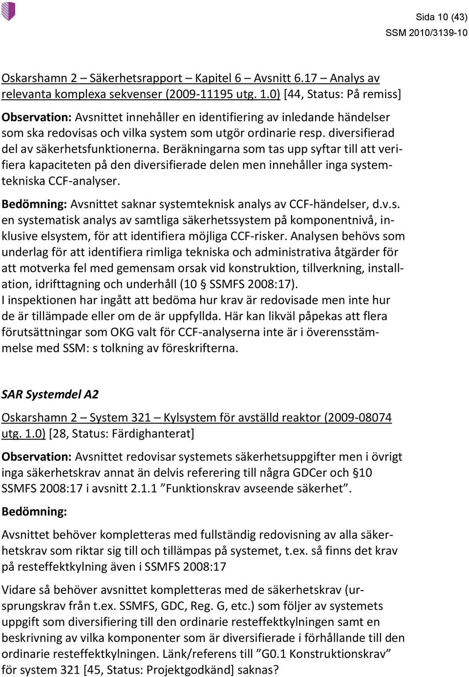 Bedömning: Avsnittet saknar systemteknisk analys av CCF-händelser, d.v.s. en systematisk analys av samtliga säkerhetssystem på komponentnivå, inklusive elsystem, för att identifiera möjliga CCF-risker.