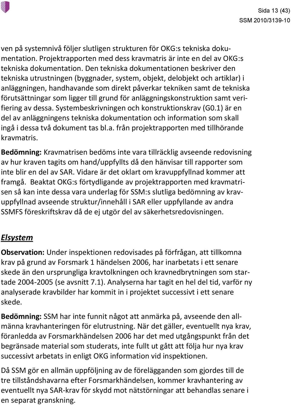 förutsättningar som ligger till grund för anläggningskonstruktion samt verifiering av dessa. Systembeskrivningen och konstruktionskrav (G0.