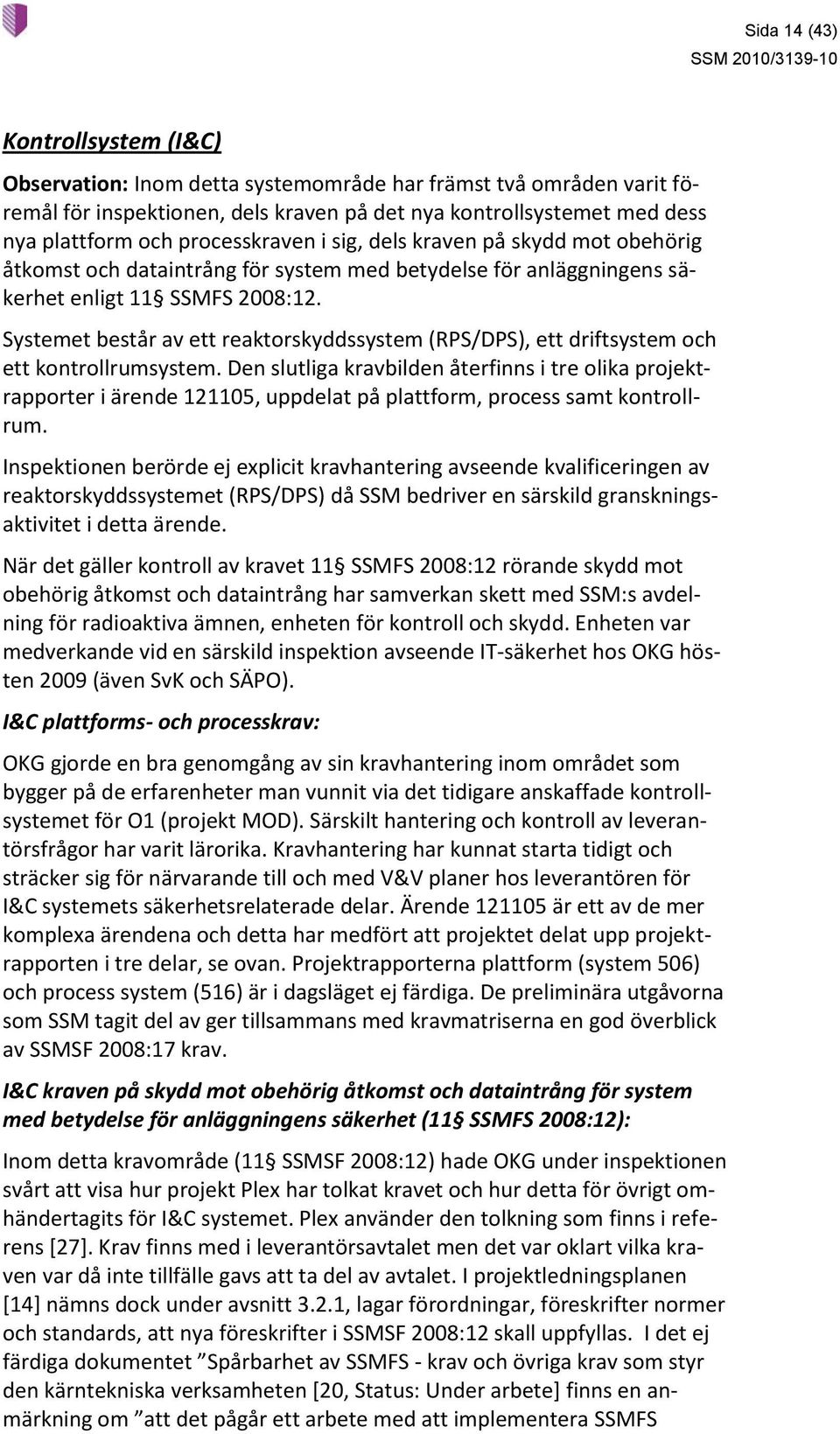 Systemet består av ett reaktorskyddssystem (RPS/DPS), ett driftsystem och ett kontrollrumsystem.