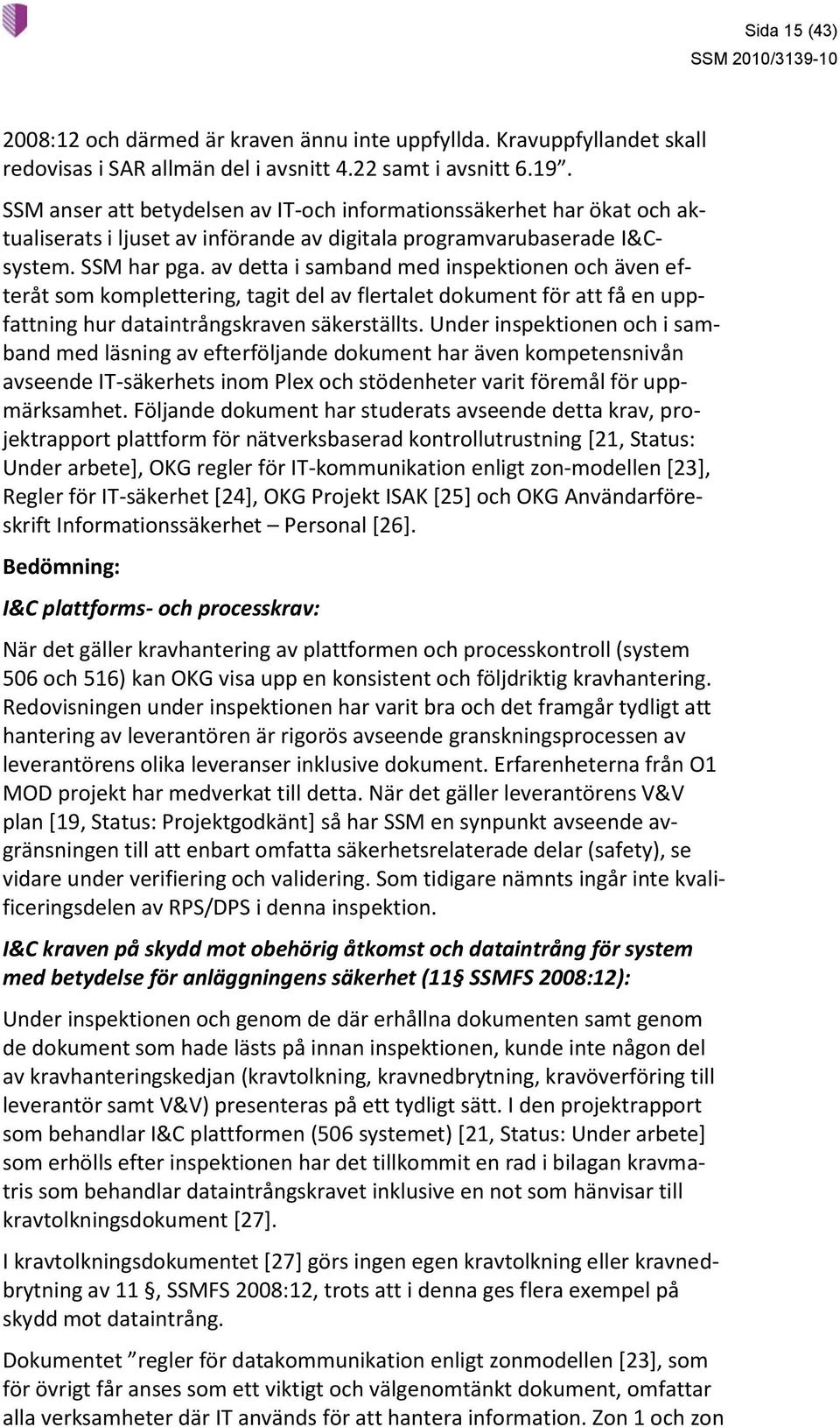 av detta i samband med inspektionen och även efteråt som komplettering, tagit del av flertalet dokument för att få en uppfattning hur dataintrångskraven säkerställts.