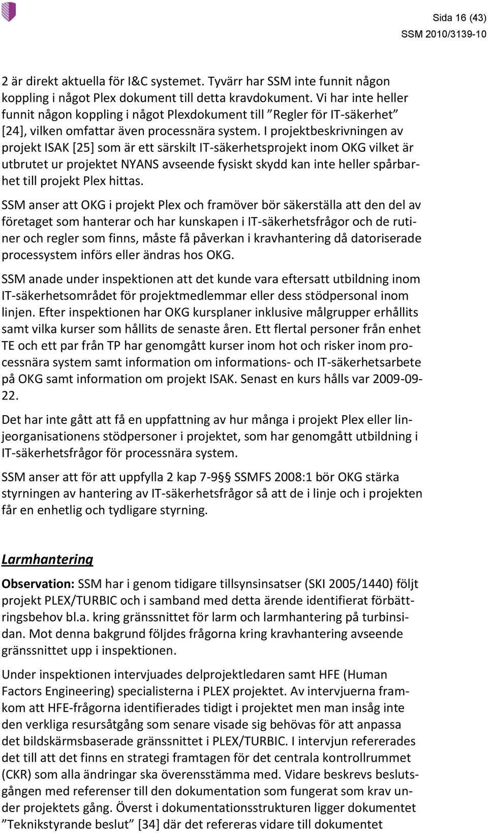 I projektbeskrivningen av projekt ISAK [25] som är ett särskilt IT-säkerhetsprojekt inom OKG vilket är utbrutet ur projektet NYANS avseende fysiskt skydd kan inte heller spårbarhet till projekt Plex