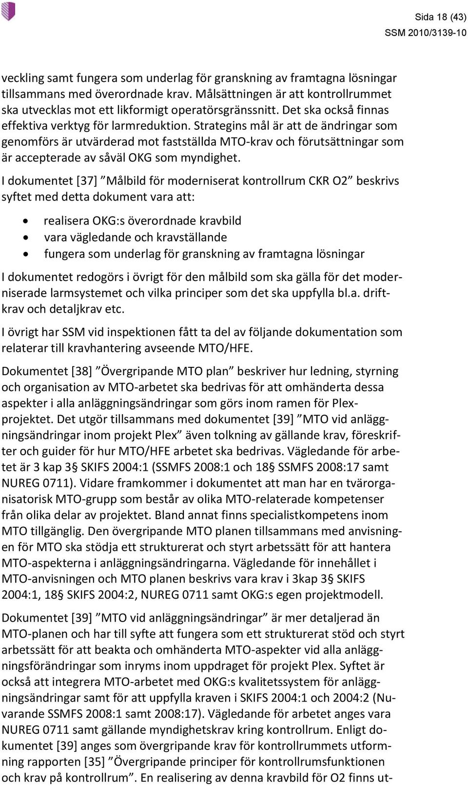 Strategins mål är att de ändringar som genomförs är utvärderad mot fastställda MTO-krav och förutsättningar som är accepterade av såväl OKG som myndighet.