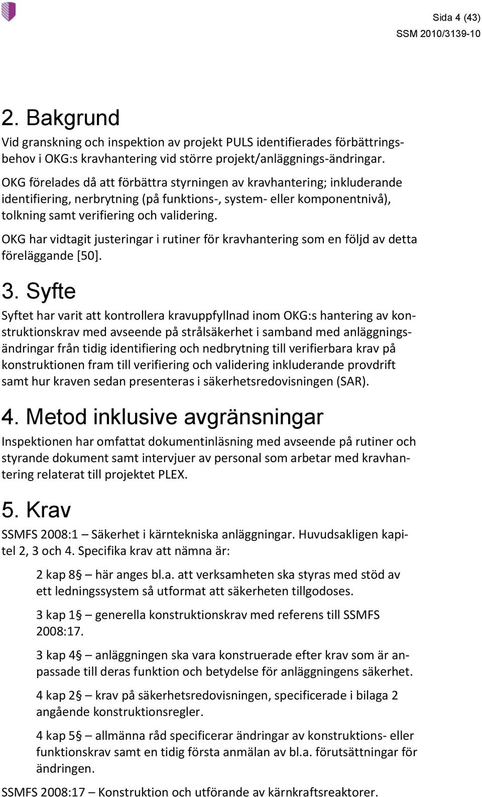 OKG har vidtagit justeringar i rutiner för kravhantering som en följd av detta föreläggande [50]. 3.