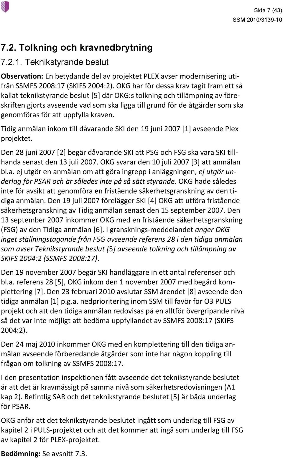 genomföras för att uppfylla kraven. Tidig anmälan inkom till dåvarande SKI den 19 juni 2007 [1] avseende Plex projektet.