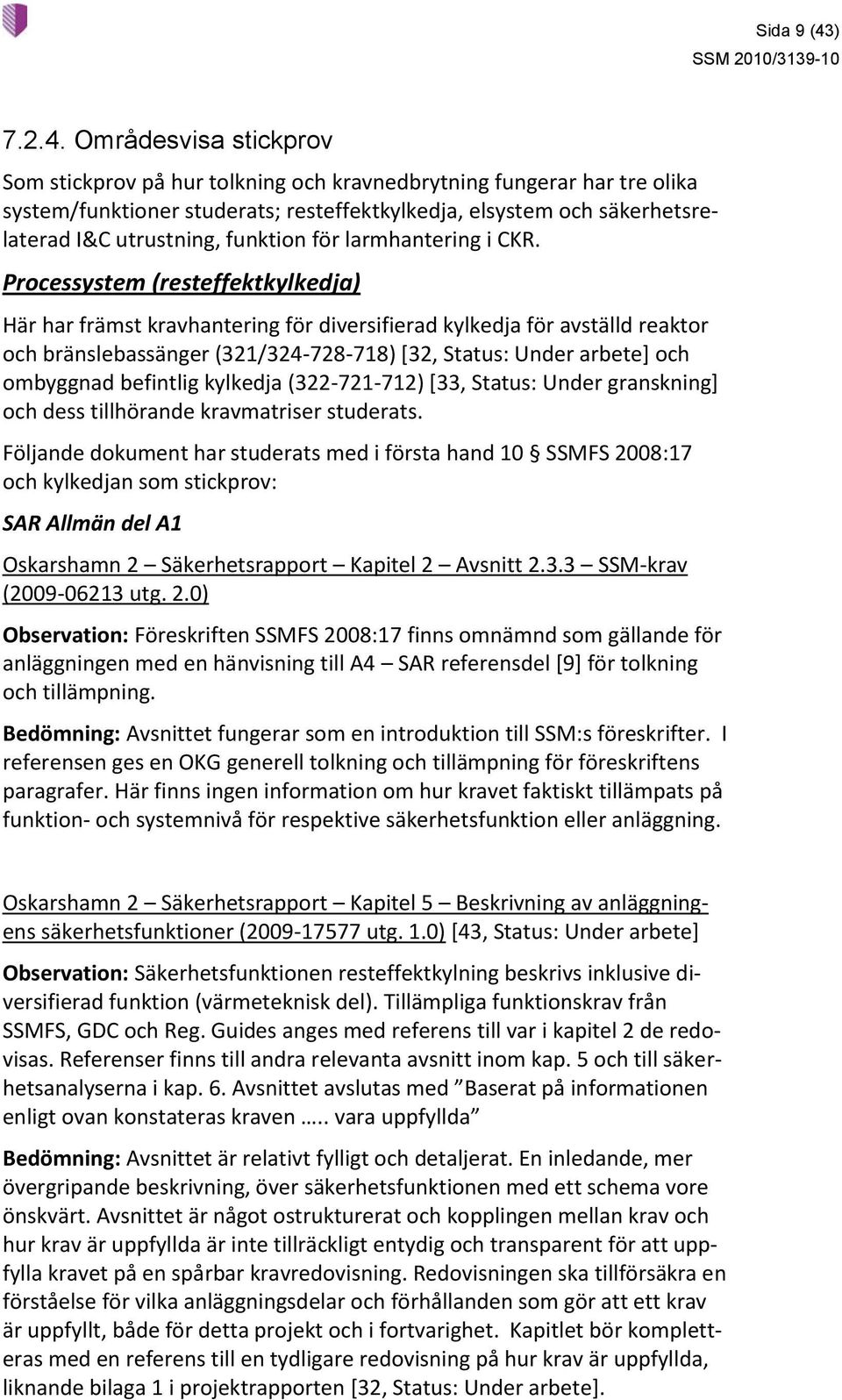 Områdesvisa stickprov Som stickprov på hur tolkning och kravnedbrytning fungerar har tre olika system/funktioner studerats; resteffektkylkedja, elsystem och säkerhetsrelaterad I&C utrustning,