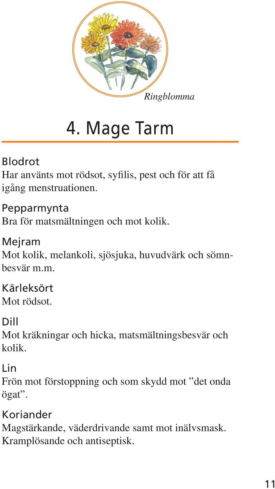 m. Kärleksört Mot rödsot. Ringblomma Dill Mot kräkningar och hicka, matsmältningsbesvär och kolik.