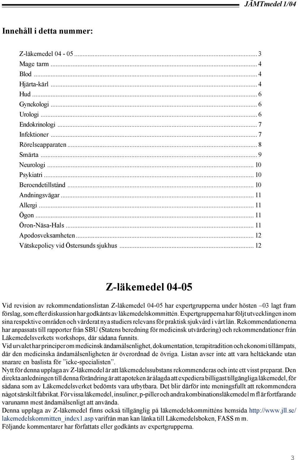 .. 12 Z-läkemedel 04-05 Vid revision av rekommendationslistan Z-läkemedel 04-05 har expertgrupperna under hösten 03 lagt fram förslag, som efter diskussion har godkänts av läkemedelskommittén.