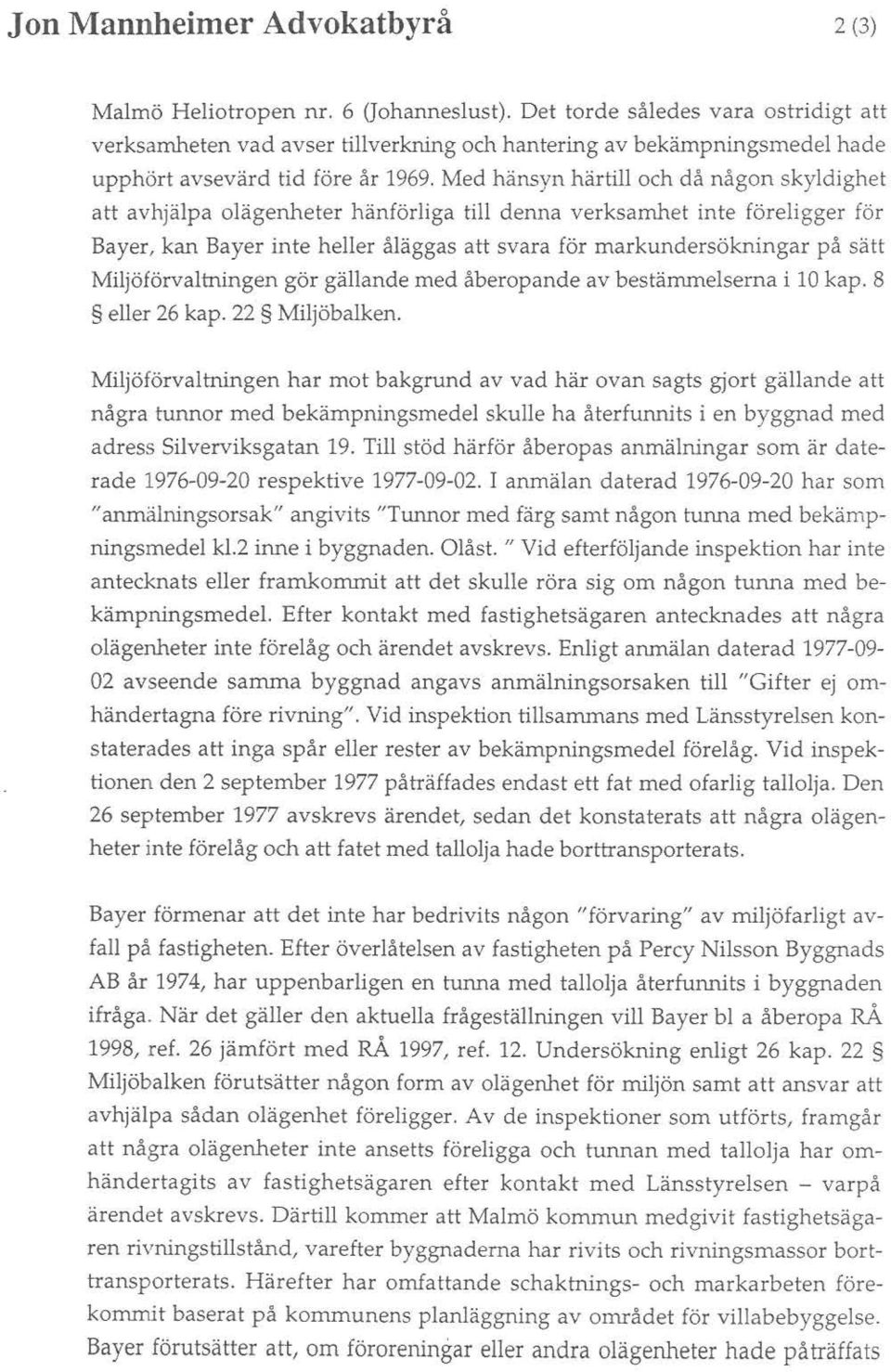 Med hänsyn härtill och då någon skyldighet att avhjälpa olägenheter hänförliga till denna verksamhet inte föreligger för Bayer, kan Bayer inte heller åläggas att svara för markundersökningar på sätt